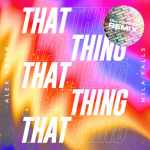 Alex Adair & Mila Falls - That Thing (Oli Harper Remix)