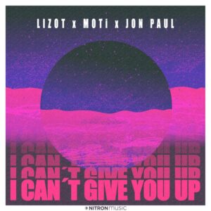 LIZOT x MOTI x Jon Paul - I Can't Give You Up