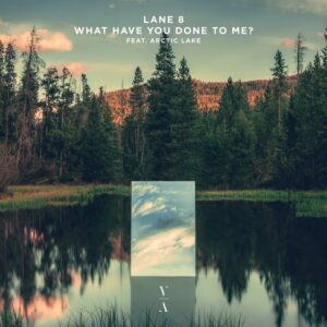Lane 8 feat. Arctic Lake - What Have You Done To Me?