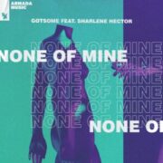 GotSome - None Of Mine (feat. Sharlene Hector)