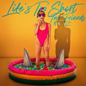 Two Friends - Life's Too Short (feat. fitz)