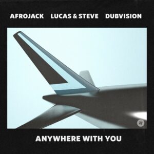 Afrojack, Lucas & Steve, DubVision - Anywhere With You (Festival Mix)