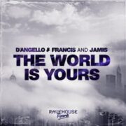 D'Angello & Francis & Jamis - The World Is Yours