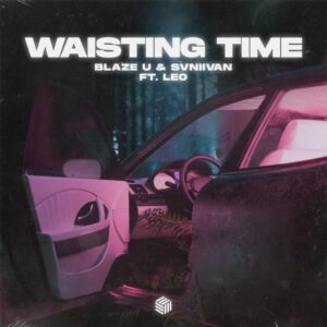 Blaze U & Svniivan - Waisting Time (feat. LEO)