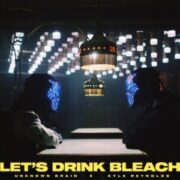 Unknown Brain x Kyle Reynolds - Let's Drink Bleach