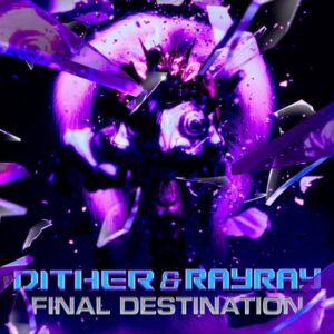 Dither & RayRay - Final Destination
