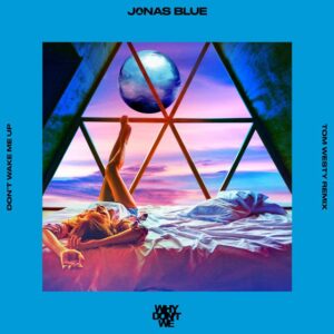 Jonas Blue & Why Don't We - Don’t Wake Me Up (Tom Westy Remix)