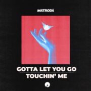 Matroda - Gotta Let You Go/Touchin' Me