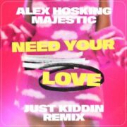 Alex Hosking & Majestic - Need Your Love (Just Kiddin Remix)