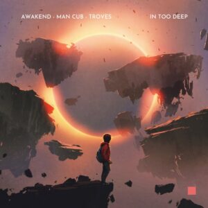 Awakend, Man Cub & TRØVES - In Too Deep