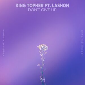 King Topher - Don't Give Up (feat. Lashon)