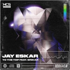 Jay Eskar - To the Top (feat. Srikar)