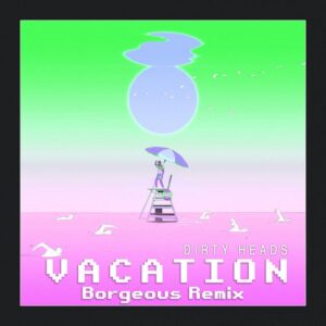 Dirty Heads - Vacation (Borgeous Remix)