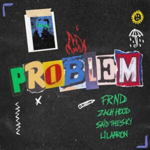 FRND & Said The Sky - Problem (feat. Lil Aaron & Zach Hood)