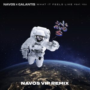 Navos x Galantis feat. YOU - What It Feels Like (Navos VIP Remix)