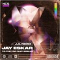 Jay Eskar feat. Srikar - To The Top (JJL Remix)