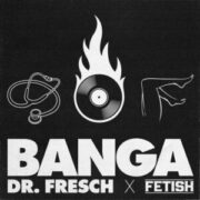Dr. Fresch x Fetish - Banga