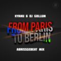 KYANU & DJ Gollum - From Paris to Berlin (Abrissgebeat Mix)