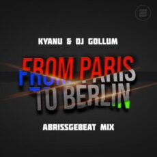 KYANU & DJ Gollum - From Paris to Berlin (Abrissgebeat Mix)
