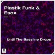 Plastik Funk & Esox - Until The Bassline Drops (Extended Mix)