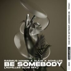 Rasmus Hagen x ALIUS x Achilles - Be Somebody (Achilles Extended Club Mix)
