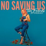 Two Friends - No Saving Us (feat. SAYGRACE)