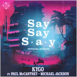 Kygo - Say Say Say (feat. Paul McCartney & Michael Jackson)