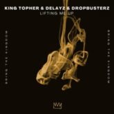 King Topher & Delayz & Dropbusterz - Lifting Me Up
