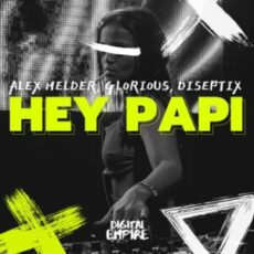Alex Helder & Glorious & Diseptix - Hey Papi