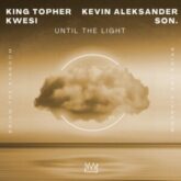 King Topher, Kevin Aleksander & Kwési & SON. - Until The Light