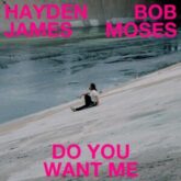 Hayden James & Bob Moses - Do You Want Me