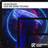 Headcrush - Give Me Some Techno (Extended Mix)