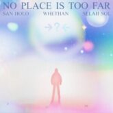 San Holo & Whethan - NO PLACE IS TOO FAR (feat. Selah Sol)