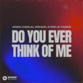 Arem Ozguc, Arman Aydin & Fades - Do You Ever Think Of Me