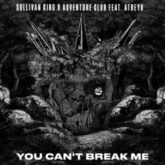 Sullivan King & Adventure Club - You Can't Break Me (feat. Atreyu)
