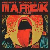 Henry Fong & ANG - I’m A Freak (feat. Kazhi)