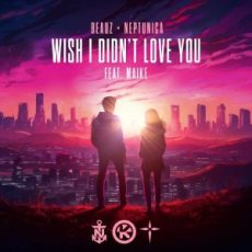 BEAUZ & Neptunica - Wish I Didn't Love You (feat. Maike)