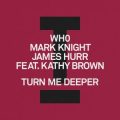 Wh0, Mark Knight & James Hurr feat. Kathy Brown - Turn Me Deeper (Extended Mix)