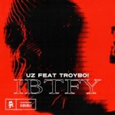 UZ & TroyBoi - IBTFY