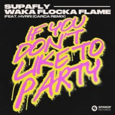 Supafly & HVRR & Waka Flocka Flame - If You Don't Like To Party (CARCA Extended Remix)