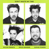 Dillon Francis & Space Rangers - Don't Waste My Time (feat. Sophie Powers)