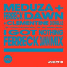 MEDUZA & Ferreck Dawn feat. Clementine Douglas - I Got Nothing (Ferreck Dawn Mix)