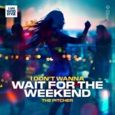 The Pitcher - I Don't Wanna Wait For The Weekend