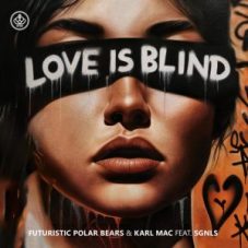 Futuristic Polar Bears & Karl Mac feat. Sgnls - Love Is Blind