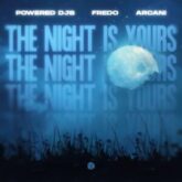 Powered Djs, Fredo & Arcani - The Night Is Yours (Extended Mix)