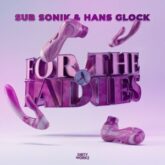 Sub Sonik & Hans Glock - For The Ladies