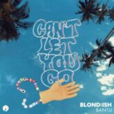 BLOND:ISH & Bantu - Can't Let You Go (Original Mix)