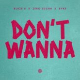 Blaze U, Zero Sugar & Byke - Don't Wanna