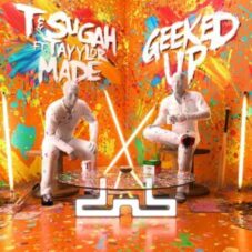 T & Sugah - Geeked Up (feat. Tayylor Made)