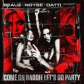 BEAUZ x NOYSE x DATTI - Come On Baddie Let's Go Party (Extended Mix)